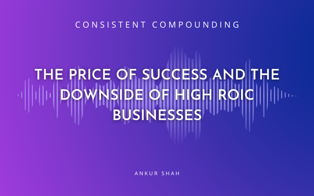 CC #003: The Price of Success and the Downside of High ROIC Businesses