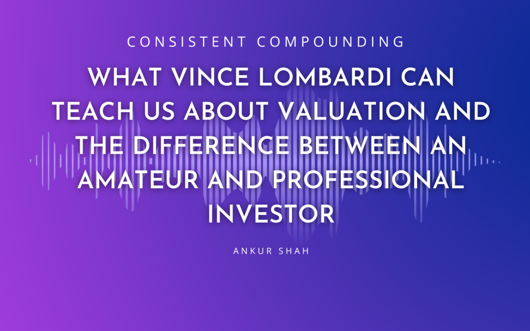 CC# 007: What Vince Lombardi Can Teach Us About Valuation and the Difference Between an Amateur and Professional Investor