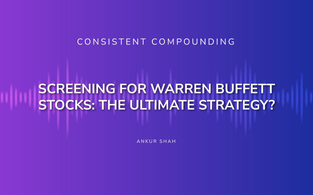Consistent Compounding #008: Screening for Warren Buffett stocks: The Ultimate Strategy?