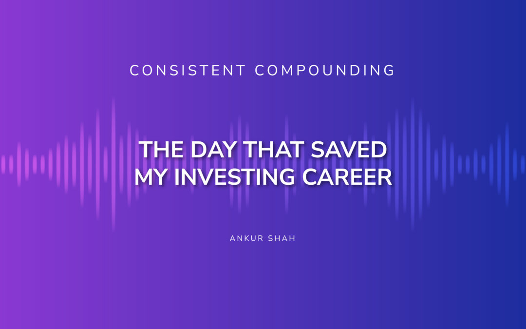 Consistent Compounding #009: The Day that Saved My Investing Career