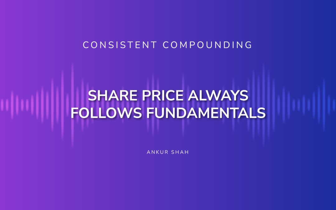 Consistent Compounding #010: Share Price Always Follows Fundamentals